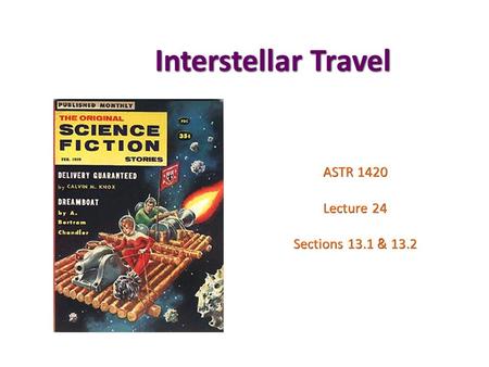 Interstellar Travel ASTR 1420 Lecture 24 Sections 13.1 & 13.2.