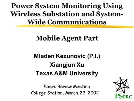 Power System Monitoring Using Wireless Substation and System- Wide Communications Mobile Agent Part Mladen Kezunovic (P.I.) Xiangjun Xu Texas A&M University.