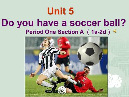 Listen and answer: What sport is it about? Unit 5 Do you have a soccer ball? Unit 5 Do you have a soccer ball? Period One Section A （ 1a-2d ）