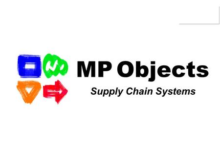 MP Objects Supply Chain Systems. The Traditional Supply Chain Suppliers Inbound Transportation Production Sites Outbound TransportationLogistics HubsDistributionCustomers.