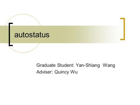Autostatus Graduate Student: Yan-Shiang Wang Adviser: Quincy Wu.