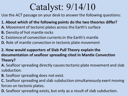 Use the ACT passage on your desk to answer the following questions: 1. About which of the following points do the two theories differ? A. Movement of tectonic.