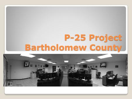 P-25 Project Bartholomew County. Bartholomew County Radio Up-grades Cost.