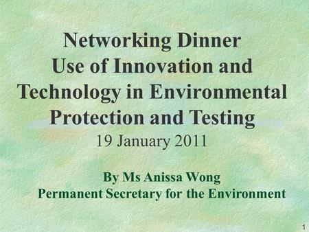 By Ms Anissa Wong Permanent Secretary for the Environment Networking Dinner Use of Innovation and Technology in Environmental Protection and Testing 19.