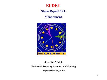 1 EUDET Status Report NA1 Management Joachim Mnich Extended Steering Committee Meeting September 11, 2006.