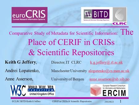 ©CLRC/BITD/Keith G JefferyCERIF in CRISs & Scientific Repositories 20020823 1 Comparative Study of Metadata for Scientific Information: The Place of CERIF.