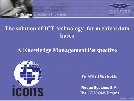 Dr. Witold Staniszkis Rodan Systems S.A. The IST ICONS Project
