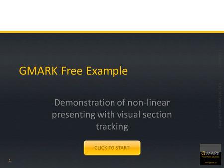 GMARK Free Example Demonstration of non-linear presenting with visual section tracking 20MAY2011 Copyright © GMARK Ltd. 2011 1 CLICK TO START.