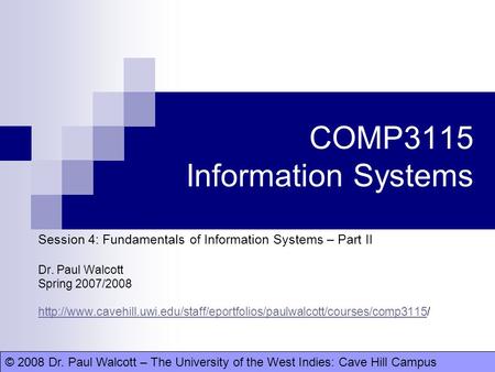 © 2008 Dr. Paul Walcott – The University of the West Indies: Cave Hill CampusDr. Paul Walcott COMP3115 Information Systems Session 4: Fundamentals of Information.