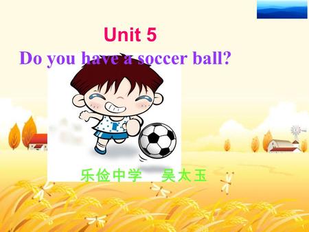 Unit 5 Do you have a soccer ball? 乐俭中学 吴太玉 Section A Period One.