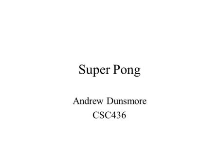 Super Pong Andrew Dunsmore CSC436. Overview Purpose Design Specification Software Engineering.