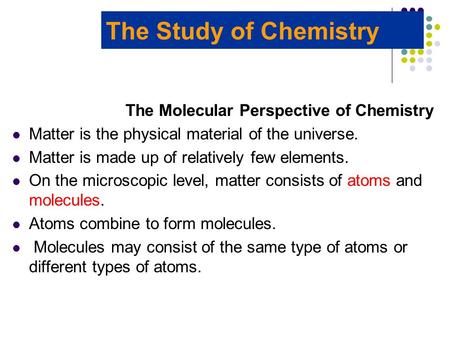 The Study of Chemistry The Molecular Perspective of Chemistry