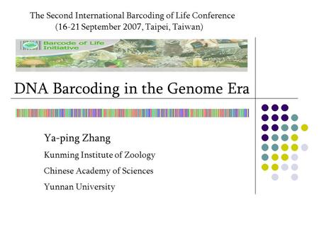 DNA Barcoding in the Genome Era Ya-ping Zhang Kunming Institute of Zoology Chinese Academy of Sciences Yunnan University The Second International Barcoding.