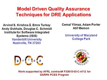 Model Driven Quality Assurance Techniques for DRE Applications Arvind S. Krishna & Emre Turkay Andy Gokhale, Douglas C. Schmidt Institute for Software.