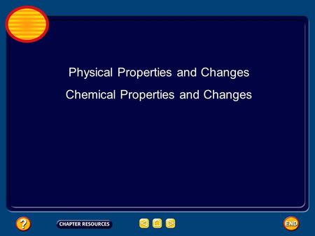 Physical Properties and Changes Chemical Properties and Changes.