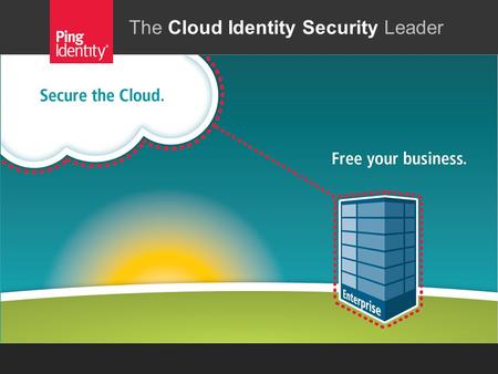 The Cloud Identity Security Leader. © 2012 Ping Identity Corporation Nair the twain shall meet Enterprise Social Mobile.