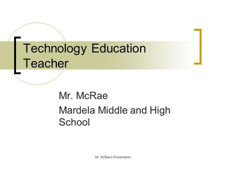 Mr. McRae's Presentation Technology Education Teacher Mr. McRae Mardela Middle and High School.