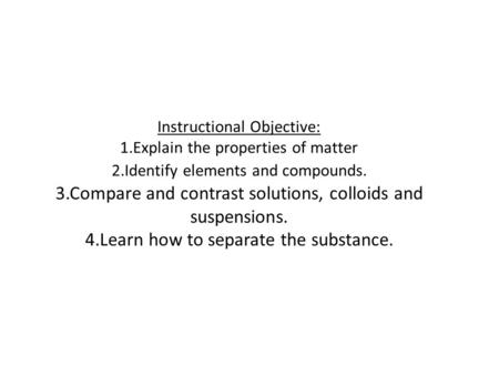 Instructional Objective: 1. Explain the properties of matter 2