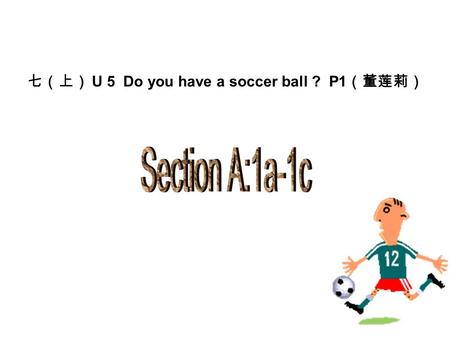 七（上） U 5 Do you have a soccer ball ? P1 （董莲莉） Name:_______ Telephone number:______ Hobby( 爱好）＿＿＿＿＿＿ 88800286 Watching ball games Cherry.