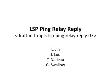 LSP Ping Relay Reply L. Jin J. Luo T. Nadeau G. Swallow.