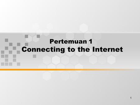 1 Pertemuan 1 Connecting to the Internet. Discussion Topics Requirements for Internet connection PC basics Network interface card NIC and modem installation.