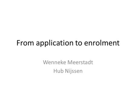 From application to enrolment Wenneke Meerstadt Hub Nijssen.