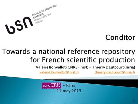 Conditor Towards a national reference repository for French scientific production Valérie Bonvallot (CNRS-Inist) – Thierry Dautcourt (Inria)