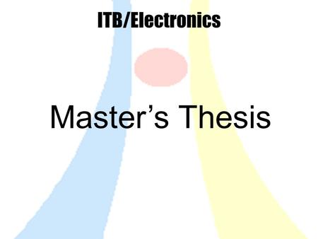 ITB/Electronics Master’s Thesis. The aim of a scientific thesis gained insight in methodology for planning and performance of a scientific project qualification.
