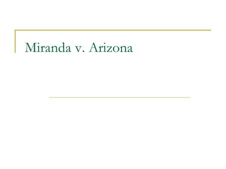 Miranda v. Arizona. Facts of the Case Police arrest Ernesto Miranda after the victim identifies him in lineup Police interrogate Miranda for two hours.