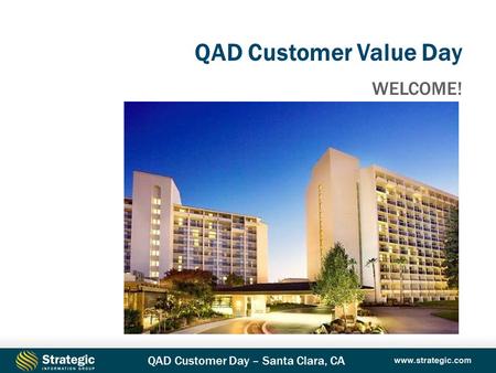 QAD Customer Day – Santa Clara, CA QAD Customer Value Day WELCOME!