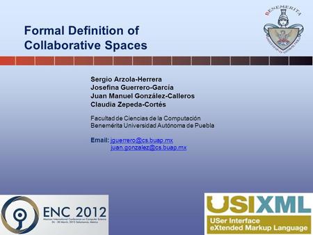 Formal Definition of Collaborative Spaces Sergio Arzola-Herrera Josefina Guerrero-García Juan Manuel González-Calleros Claudia Zepeda-Cortés Facultad de.