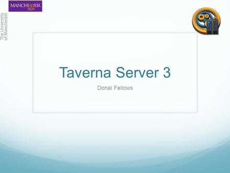 Taverna Server 3 Donal Fellows. Taverna Server Workflow Execution Server Runs Taverna Workflows Limits amount of time to run Deletes old workflow runs.