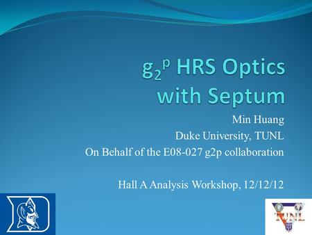 Min Huang Duke University, TUNL On Behalf of the E08-027 g2p collaboration Hall A Analysis Workshop, 12/12/12.