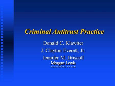 Criminal Antitrust Practice Donald C. Klawiter J. Clayton Everett, Jr. Jennifer M. Driscoll.