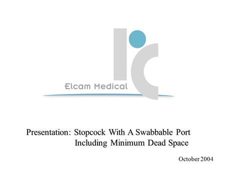Presentation: Stopcock With A Swabbable Port Including Minimum Dead Space October 2004.