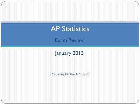 Exam Review January 2013 (Preparing for the AP Exam) AP Statistics.