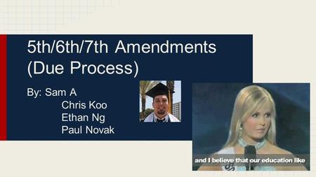 5th/6th/7th Amendments (Due Process) By: Sam A Chris Koo Ethan Ng Paul Novak.