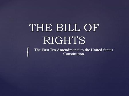 { THE BILL OF RIGHTS The First Ten Amendments to the United States Constitution.