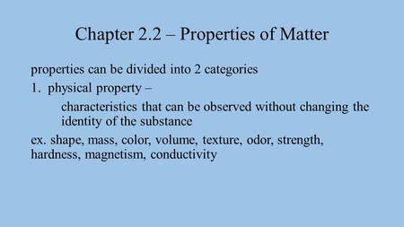 Chapter 2.2 – Properties of Matter properties can be divided into 2 categories 1.physical property – characteristics that can be observed without changing.