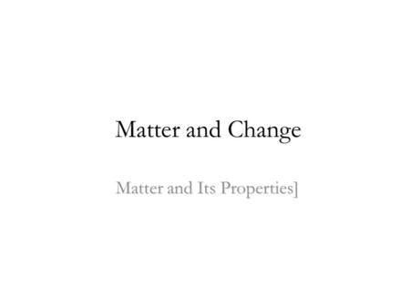Matter and Change Matter and Change Matter and Its Properties] Matter and Its Properties]