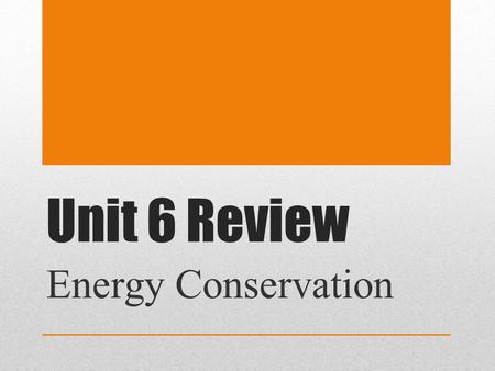 Unit 6 Review Energy Conservation.