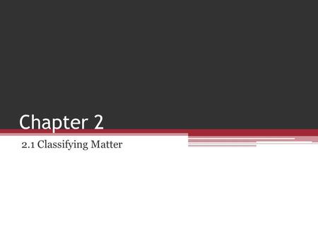 Chapter 2 2.1 Classifying Matter. Classifying Items People classify objects for different reasons. Classifying food into groups, such as grains, vegetables,