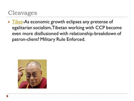 Cleavages  Tibet-As economic growth eclipses any pretense of egalitarian socialism, Tibetan working with CCP become even more disillusioned with relationship-breakdown.
