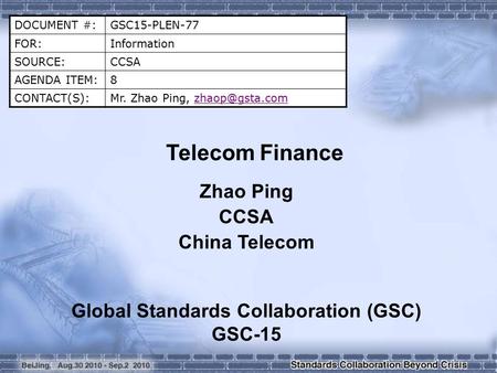 DOCUMENT #:GSC15-PLEN-77 FOR:Information SOURCE:CCSA AGENDA ITEM:8 CONTACT(S):Mr. Zhao Ping, Telecom Finance Zhao Ping CCSA.