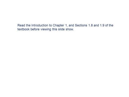 Read the Introduction to Chapter 1, and Sections 1.8 and 1.9 of the textbook before viewing this slide show.