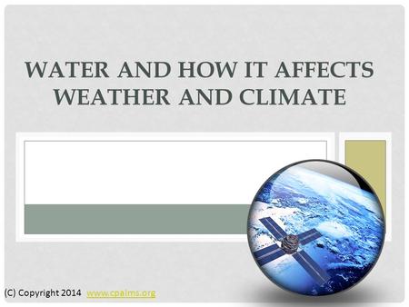 WATER AND HOW IT AFFECTS WEATHER AND CLIMATE (C) Copyright 2014 www.cpalms.orgwww.cpalms.org.