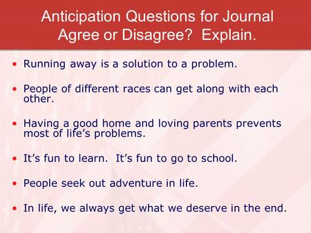 Anticipation Questions for Journal Agree or Disagree? Explain. Running away is a solution to a problem. People of different races can get along with each.
