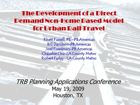 The Development of a Direct Demand Non-Home Based Model for Urban Rail Travel Rhett Fussell, PE –PB Americas Bill Davidson-PB Americas Joel Freedman-PB.