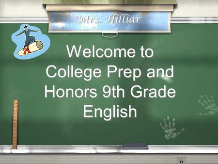 Welcome to College Prep and Honors 9th Grade English Mrs. Hilliar.