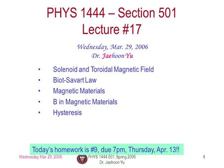 Wednesday, Mar. 29, 2006PHYS 1444-501, Spring 2006 Dr. Jaehoon Yu 1 PHYS 1444 – Section 501 Lecture #17 Wednesday, Mar. 29, 2006 Dr. Jaehoon Yu Solenoid.